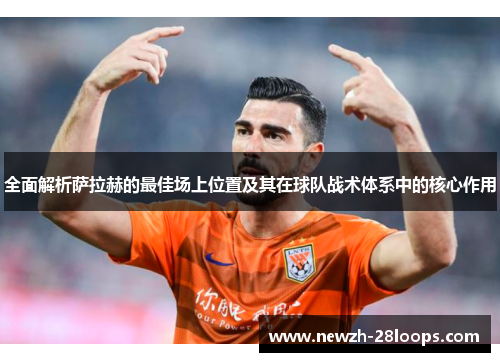 全面解析萨拉赫的最佳场上位置及其在球队战术体系中的核心作用