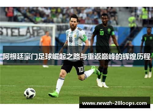 阿根廷豪门足球崛起之路与重返巅峰的辉煌历程