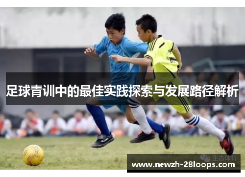 足球青训中的最佳实践探索与发展路径解析