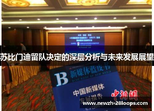 苏比门迪留队决定的深层分析与未来发展展望 苏比门迪留队决定的深层分析与未来发展展望