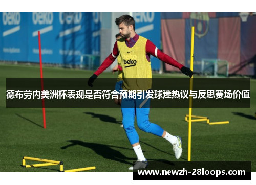 德布劳内美洲杯表现是否符合预期引发球迷热议与反思赛场价值 德布劳内美洲杯表现是否符合预期引发球迷热议与反思赛场价值
