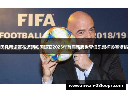 因凡蒂诺宣布迈阿密国际获2025年首届新版世界俱乐部杯参赛资格 因凡蒂诺宣布迈阿密国际获2025年首届新版世界俱乐部杯参赛资格